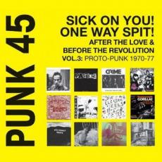 PUNK 45: Sick On You! One Way Spit! After The Love & Before The Revolution: Vol. 3 Proto-Punk 1969-77