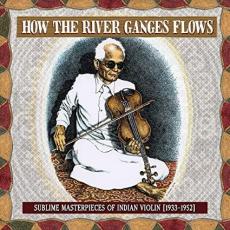How The River Ganges Flows: Sublime Masterpieces Of Indian Violin, 1933-1952 ( 2CD )